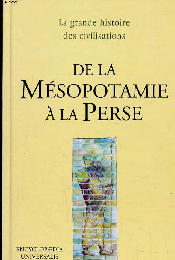 DE LA MESOPOTAMIE A LA PERSE - LA GRANDE HISTOIRE DES CIVILISATIONS