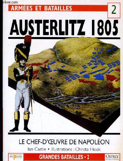ARMEES ET BATAILLES - AUSTERLITZ 1805 - LE CHEF D'OEUVRE DE NAPOLEON