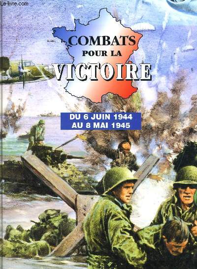 COMBATS POUR LA VICTOIRE DU 6 JUIN 1944 AU 8 MAI 1945