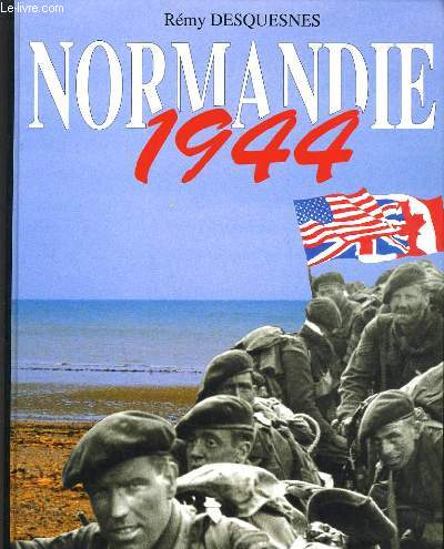 NORMANDIE 1944 - LE DEBARQUEMENT LA BATAILLE LA VIE QUOTIDIENNE