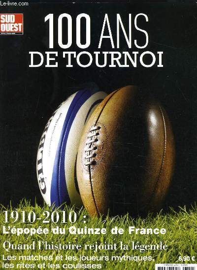 100 ANS DE TOURNOI - 1910-2010 L'EPOPEE DU QUINZE DE FRANCE - QUAND L'HISTOIRE REJOINT LA LEGENDE