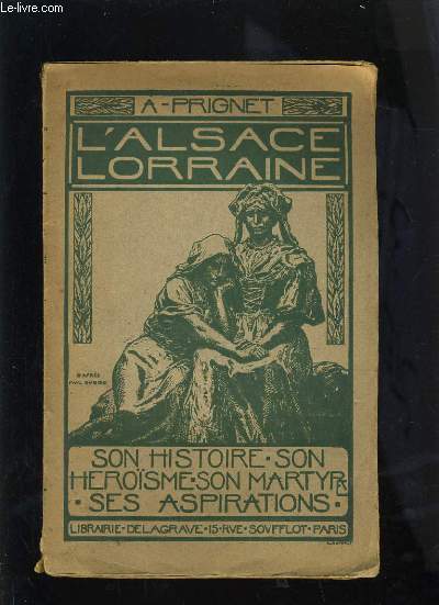 L'ALSACE LORRAINE - SON HISTOIRE SON HEROSME SON MARTYRE SES ASPIRATIONS