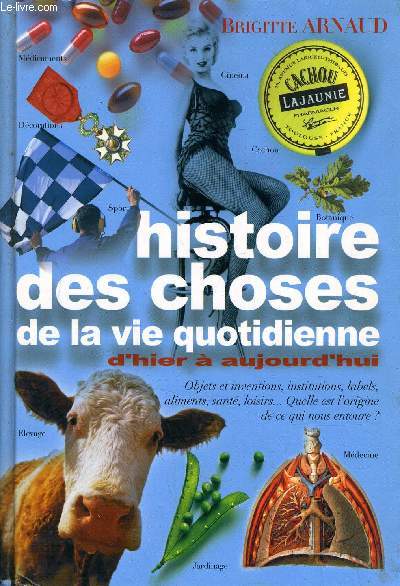 HISTOIRES DES CHOSES DE LA VIE QUOTIDIENNE D'HIER A AUJOURD'HUI.