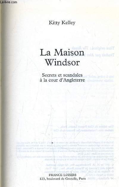LA MAISON WINDSOR - SECRETS ET SCANDALES A LA COUR D'ANGLETTE.