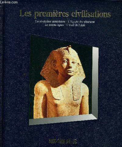 LES PREMIERES CIVILISATIONS 3000-1500 AV. JC : LA REVOLUTION SUMERIENNE / L'EGYPTE DES PHARAONS / LE MONDE EGEEN / L'EVEIL DE L'ASIE.