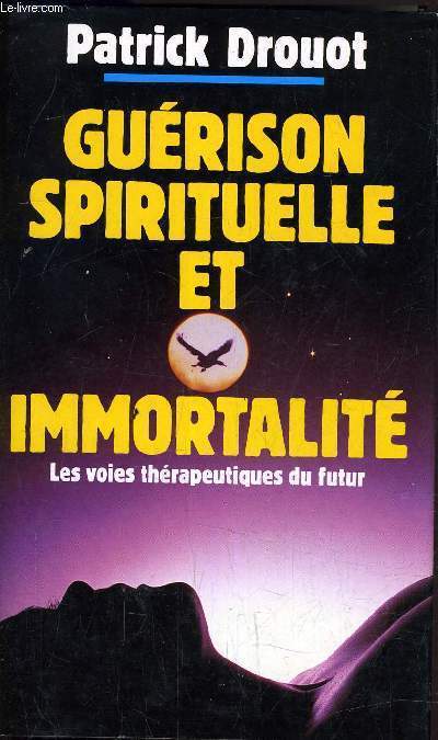 GUERISON SPIRITUELLE ET IMMORTALITE - LES VOIES THERAPEUTIQUES DU FUTUR.