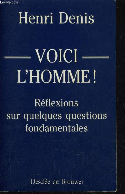 VOICI L'HOMME ! - REFLEXIONS SUR QUELQUES QUESTIONS FONDAMENTALES.