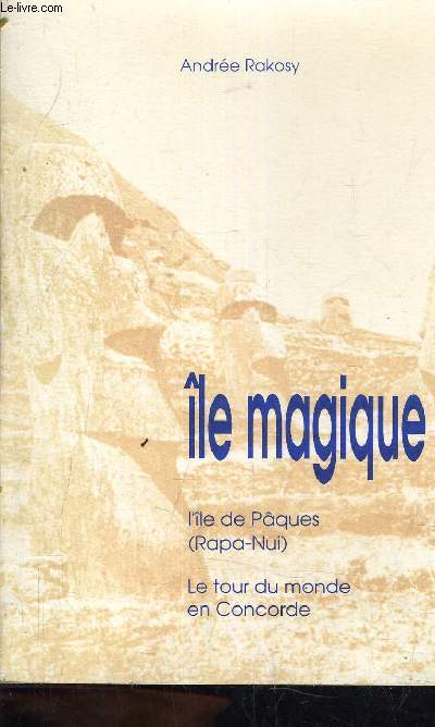ILE MAGIQUE - L'ILE DE PAQUES (RAPA-NUI) SUIVI DE LE TOUR DU MONDE EN CONCORDE.