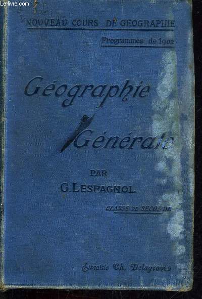 NOUVEAU COURS DE GEOGRAPHIE PROGRAMME 1902 - CLASSE DE SECONDE GEOGRAPHIE GENERALE.