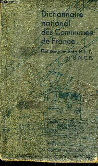 DICTIONNAIRE NATIONAL DES COMMUNES DE FRANCE (RENSEIGNEMENTS PTT ET SNCF) - 17EME EDITION.