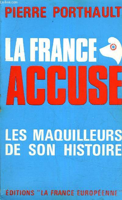 LA FRANCE ACCUSE - LES MAQUILLEURS DE SON HISTOIRE.