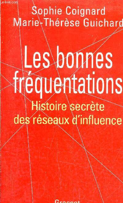 LES BONNES FREQUENTATIONS - HISTOIRE SECRETE DES RESEAUX D'INFLUENCE.