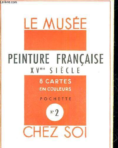 LIVRET DE CARTES : LE MUSEE CHEZ SOI - PEINTURE FRANCAISE XVE SIECLE - 8 CARTES EN COULEURS POCHETTE N2.