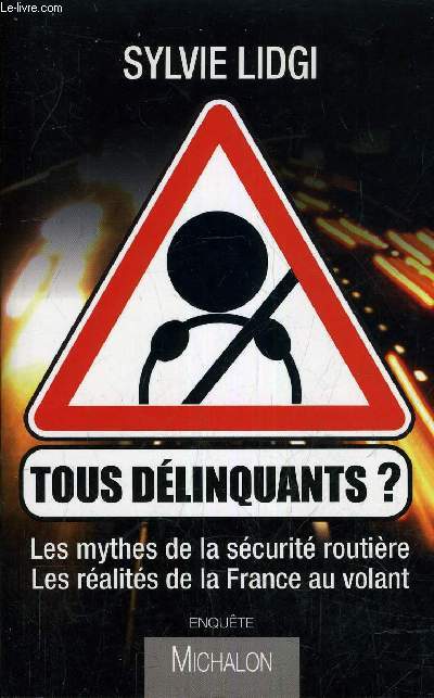TOUS DELINQUANTS ? LES MYTHES DE LA SECURITE ROUTIERE LES REALITES DE LA FRANCE AU VOLANT.