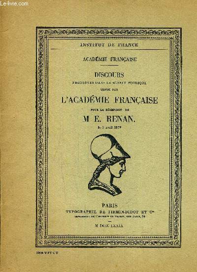 DISCOURS PRONONCES DANS LA SEANCE PUBLIQUE TENUE PAR L'ACADEMIE FRANCAISE POUR LA RECEPTION DE M E. RENAN LE 3 AVRIL 1879.