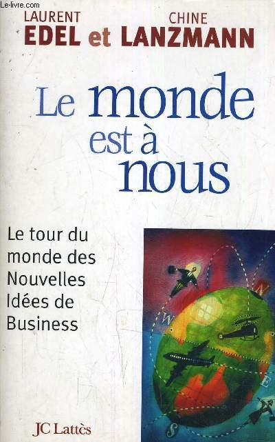 LE MONDE EST A NOUS - LE TOUR DU MONDE DES NOUVELLES IDEES DE BUSINESS.
