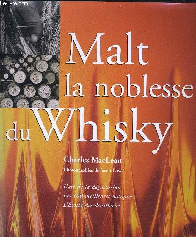 MALT LA NOBLESSE DU WHISKY - L'ART DE LA DEGUSTATION LES 100 MEILLEURES MARQUES - L'ECOSSE DES DISTILLERIES.