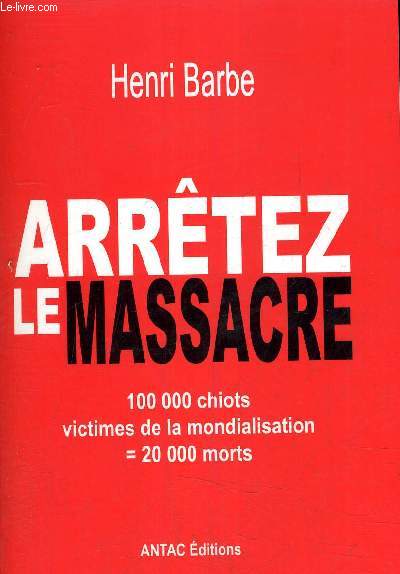 ARRETEZ LE MASSACRE - 100 000 CHIOTS VICTIMES DE LA MONDIALISATION = 20 000 MORTS.