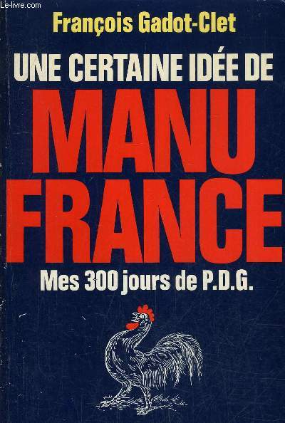 UNE CERTAINE IDEE DE MANU FRANCE - MES 300 JOURS DE PDG.