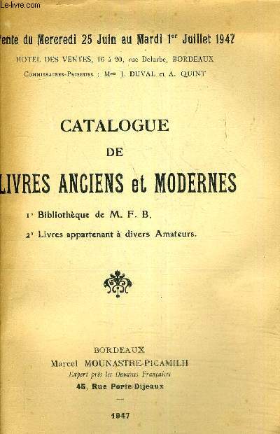 CATALOGUE DE LIVRES ANCIENS ET MODERNES - 1ER BIBLIOTHEQUE DE M.F.B. - LIVRES APPARTENANT A DIVERS AMATEURS - VENTE DU MERCREDI 25 JUIN AU MARDI 1ER JUILLET 1947 - HOTEL DES VENTES BORDEAUX.