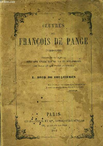 OEUVRES DE FRANCOIS DE PANGE (1789-1796) - RECUEILLIES ET PUBLIEES AVEC UNE ETUDE SUR SA VIE ET SES OEUVRES DES NOTES ET UNE TABLE ANALYTIQUE PAR L.BECQ DE FOUQUIERES.