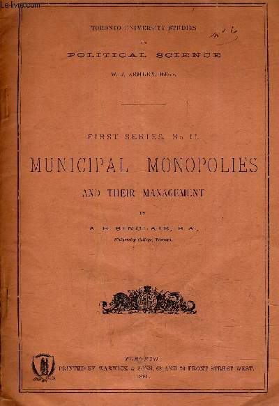 TORONTO UNIVERSITY STUDIES IN POLITICAL SCIENCE - FIRST SERIES N11 MUNICIPAL MONOPOLIES AND THEI MANAGEMENT.