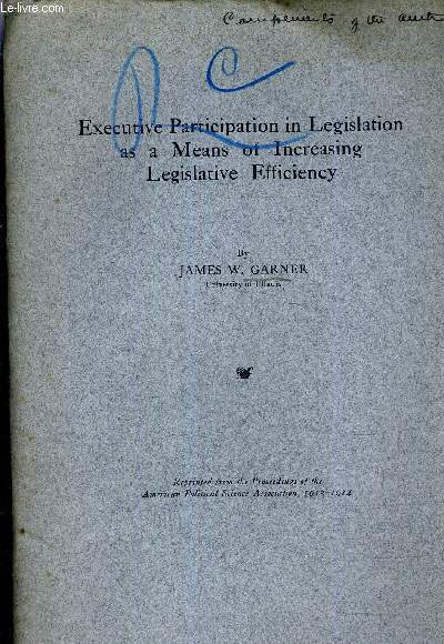 EXECUTIVE PARTICIPATION IN LEGISLATION AS A MEANS OF INCREASING LEGISLATIVE EFFICIENCY - REPRINTED FROM THE PROCEEDINGS OF THE AMERICAN POLITICAL SCIENCE ASSOCIATION 1913-1914.
