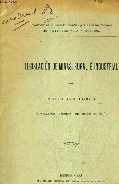 LEGISLACION DE MINAS RURAL E INDUSTRIAL - CONFERENCIA INAUGURAL DEL CURSO DE 1910 - PUBLICADO EN LA REVISTA JURIDICA Y DE CICENCIAS SOCIALES ANO XXVII TOMO I N1-2-3 1910.