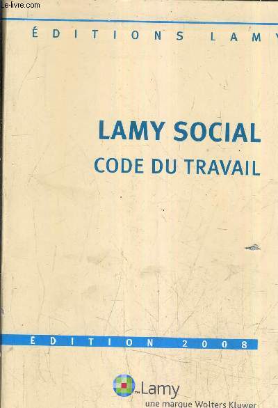 LAMY SOCIAL - CODE DU TRAVAIL - EDITION 2008.