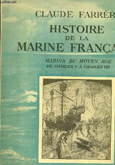 HISTOIRE DE LA MARINE FRANCAISE - MARINS DU MOYEN AGE DE CHARLES V A CHARLES VIII - FASCICULE 11.
