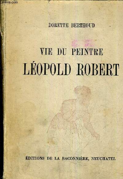 VIE DU PEINTRE LEOPOLD ROBERT / 3E EDITION.