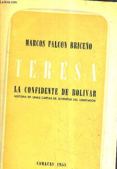 TERESA LA CONFIDENTE DE BOLIVAR (HISTORIA DE UNAS CARTAS DE JUVENTUD DEL LIBERTADOR).