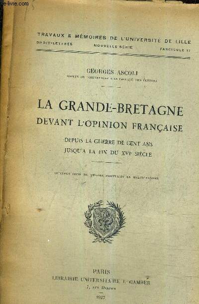 LA GRANDE BRETAGNE DEVANT L'OPINION FRANCAISE DEPUIS LA GUERRE DE CENT ANS JUSQU'A LA FIN DU XVIE SIECLE.