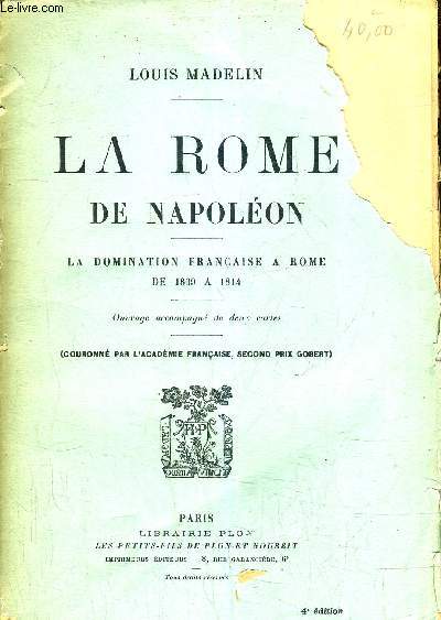 LA ROME DE NAPOLEON - LA DOMINATION FRANCAISE A ROME DE 1809 A 1814 / 4E EDITION.