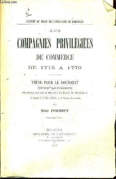 LES COMPAGNES PRIVILEGIEES DE COMMERCE DE 1715 A 1770 - THESE POUR LE DOCTORAT (SCIENCES POLITIQUES ET ECONOMIQUES) SOUTENUE DEVANT LA FACULTE DE DROIT DE BORDEAUX LE LUNDI 3 JUILLET 1922 A 9 HEURES DU MATIN.