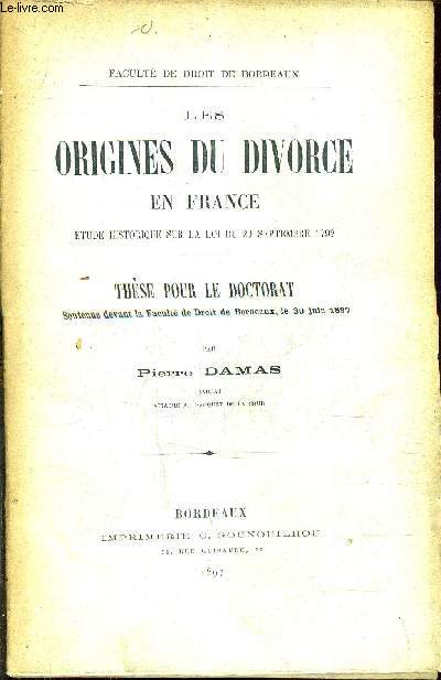 LES ORIGINES DU DIVORCE EN FRANCE ETUDE HISTORIQUE SUR LA LOI DU 30 SEPTEMBRE 1792 - THESE POUR LE DOCTORAT SOUTENUE DEVANT LA FACULTE DE DROIT DE BORDEAUX LE 30 JUIN 1897.