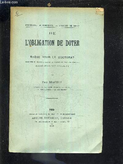 DE L'OBLIGATION DE DOTER - THESE POUR LE DOCTORAT PRESENTEE ET SOUTENUE DEVANT LA FACULTE DE DROIT DE BORDEAUX LE SAMEDI 25 JUIN 1910 A 2 HEURES 1/2.