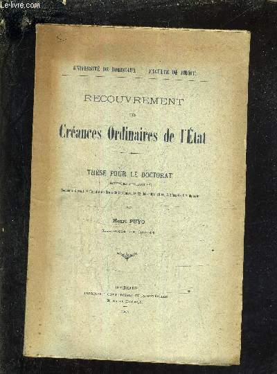 RECOUVREMENT DES CREANCES ORDINAIRES DE L'ETAT - THESE POUR LE DOCTORAT SCIENCES JURIDIQUES SOUTENUE DEVANT LA FACULTE DE DROIT DE BORDEAUX LE 22 DECEMBRE 1904 A 2 HEURES 1/2 DU SOIR.