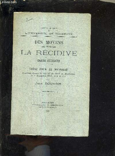 DES MOYENS DE PROUVER LA RECIDIVE - CASIER JUDICIAIRE - THESE POUR LE DOCTORAT SOUTENUE DEVANT LA FACULTE DE DROIT DE BORDEAUX LE 4 DECEMBRE 1905 A 2H 1/2.