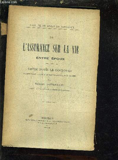 DE L'ASSURANCE SUR LA VIE ENTRE EPOUX - THESE POUR LE DOCTORAT SOUTENUE DEVANT LA FACULTE DE DROIT DE BORDEAUX LE 25 JUIN 1896.