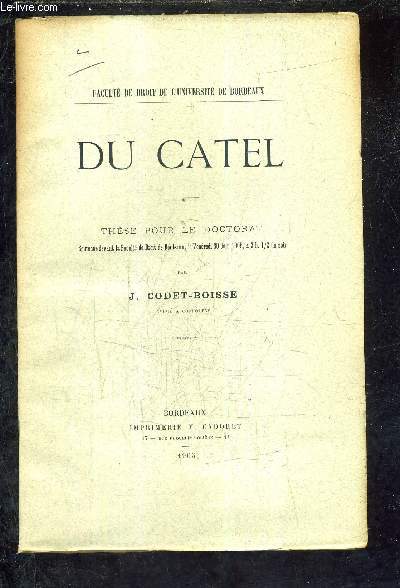 DU CATEL - THESE POUR LE DOCTORAT SOUTENUE DEVANT LA FACULTE DE DROIT DE BORDEAUX LE 30 JUIN 1905.