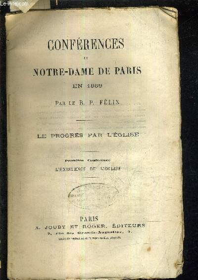 CONFERENCES DE NOTRE DAME DE PARIS EN 1869 - LE PROGRES PAR L'EGLISE - PREMIERE CONFERENCE L'EXISTENCE DE L'EGLISE.