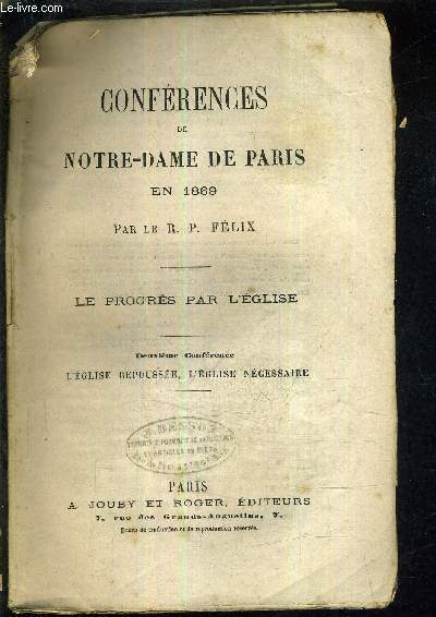 CONFERENCES DE NOTRE DAME DE PARIS EN 1869 - LE PROGRES PAR L'EGLISE - DEUXIEME CONFERENCE L'EGLISE REPOUSSEE L'EGLISE NECESSAIRE.