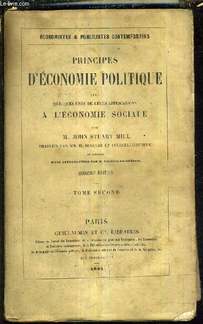 PRINCIPES D'ECONOMIE POLITIQUE AVEC QUELQUES UNES DE LEURS APPLICATIONS A L'ECONOMIE SOCIALE - SECONDE EDITION - TOME SECOND.