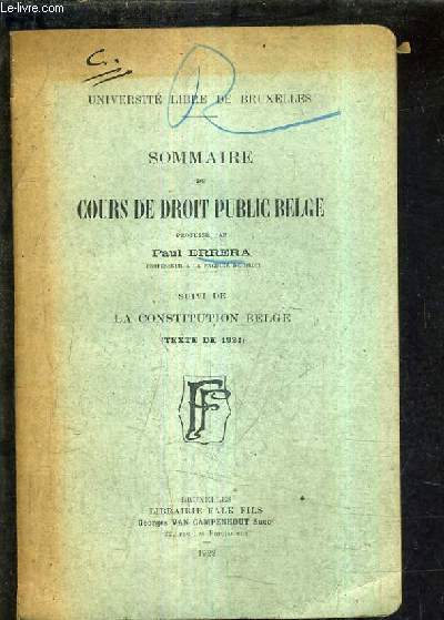 SOMMAIRE DU COURS DE DROIT PUBLIC BELGE - SUIVI DE LA CONSTITUTION BELGE TEXTE DE 1921 .