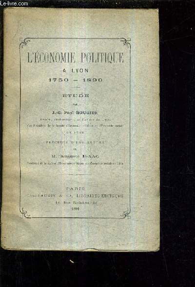 L'ECONOMIE POLITIQUE A LYON 1750 - 1890 - ETUDE PAR J.-C. PAUL ROUGIER - PRECEDEE D'UNE LETTRE DE AUGSUTE ISAAC.