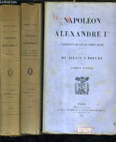 NAPOLEON ET ALEXANDRE 1ER - L'ALLIANCE RUSSE SOUS LE PREMIER EMPIRE - EN TROIS TOMES - TOMES 1 + 2 + 3 - TOMES 3 : COURONNEE DEUX FOIS PAR L'ACADEMIE FRANCAIS GRAND PRIX GOBERT 1893 ET 1894 2E EDITION.