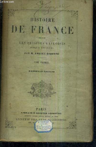 HISTOIRE DE FRANCE DEPUIS LES ORIGINES GAULOISES JUSQU'A NOS JOURS - TOME PREMIER - NOUVELLE EDITION / 11E EDITION REVUE ET AUGMENTEE.
