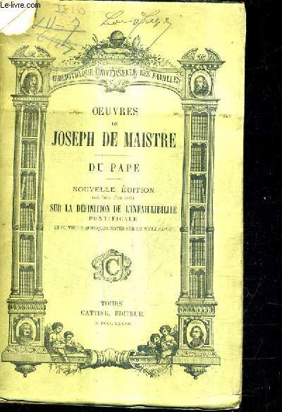 OEUVRES DE JOSEPH DE MAISTRE - DU PAPE - NOUVELLE EDITION PRECEDEE D'UN ESSAI SUR LA DEFINITION DE L'INFAILLIBILITE PONTIFICALE ET SUIVIE DE QUELQUES NOTES SUR LE SYLLABUS.