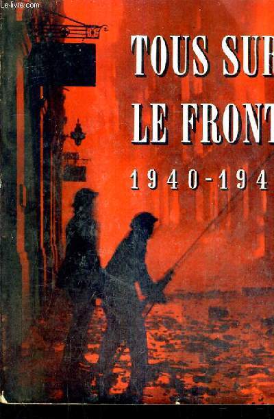 TOUS SUR LE FRONT 1940-1941 - HISTOIRE OFFICIELLE DU ROLE JOUE PAR LA DEFENSE PASSIVE D'ANGLETERRE.